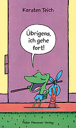 Übrigens, ich gehe fort!