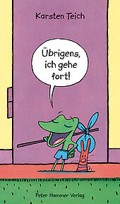Übrigens, ich gehe fort!